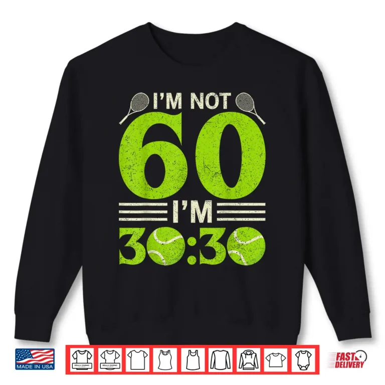 Sweatshirt Im Not Sixty Years Old Tennis Sixtieth Birthday Humor Shirt