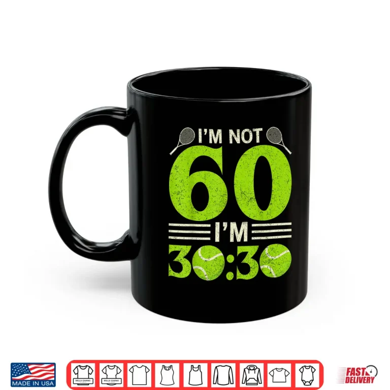 Mug Im Not Sixty Years Old Tennis Sixtieth Birthday Humor Shirt