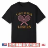Love Is For Losers Retro Nineties Tennis Lover Humor Shirt