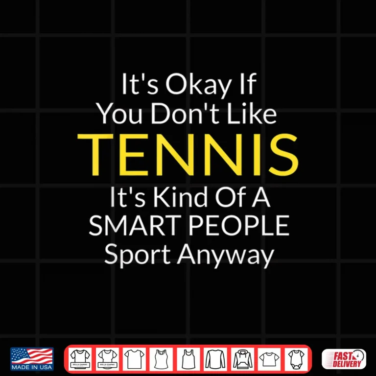 Design Its Ok If You Dont Like Tennis Professional Humor Funny Shirt