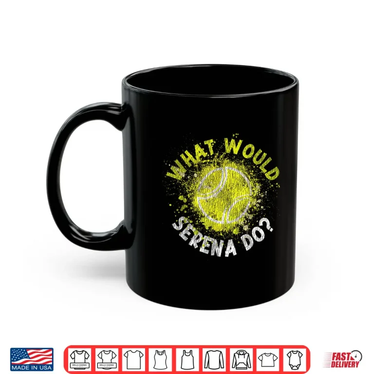 Mug What Would Serena Do Tennis Player Racket Humor Funny Shirt