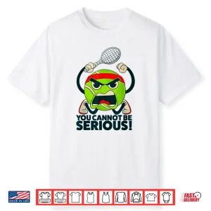 You Cannot Be Serious Tennis Ball Professional Humor Shirt