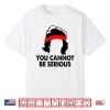 You Cannot Be Serious Tennis Player Humor Racket Sports Shirt