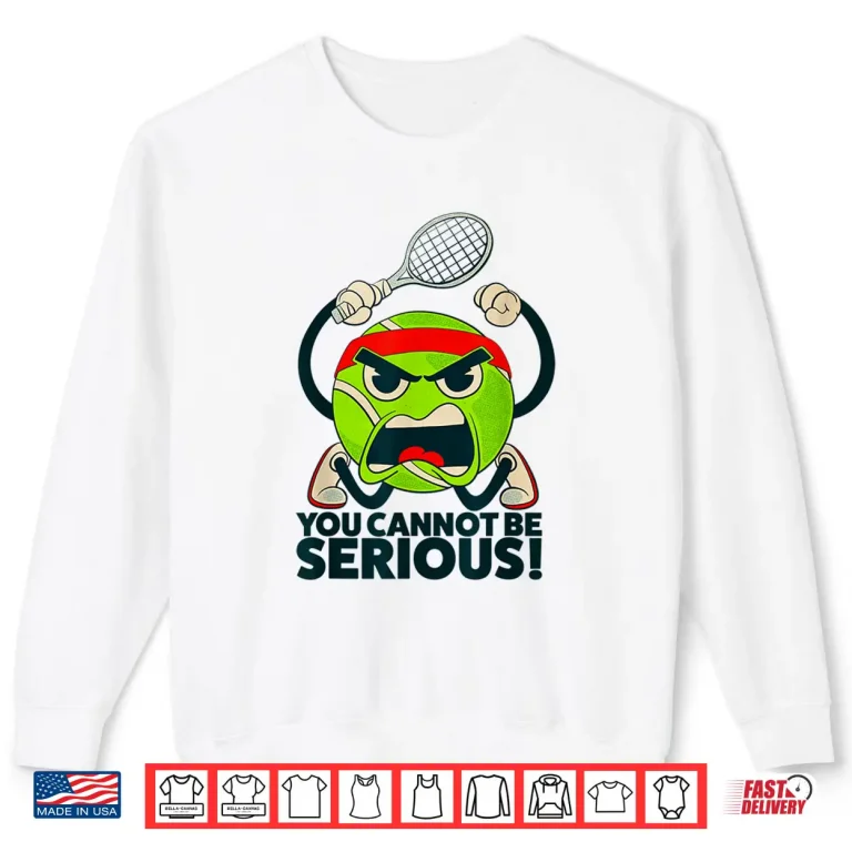 Sweatshirt You Cannot Be Serious Tennis Ball Professional Humor Shirt