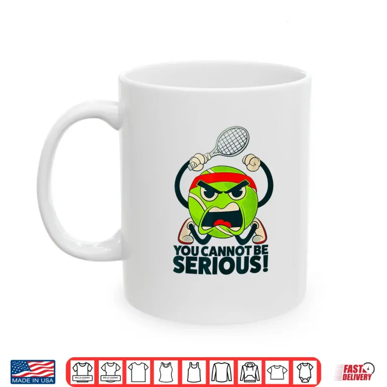 Mug You Cannot Be Serious Tennis Ball Professional Humor Shirt