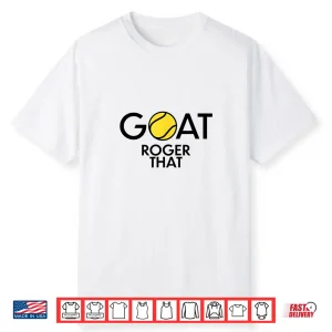 Goat Roger That Tennis Fans Players Professional Statement Shirt