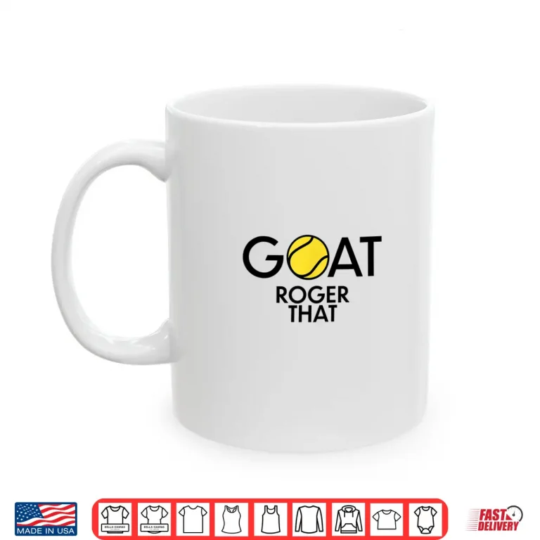 Mug GOAT Roger That Tennis Fans Players Professional Statement Shirt