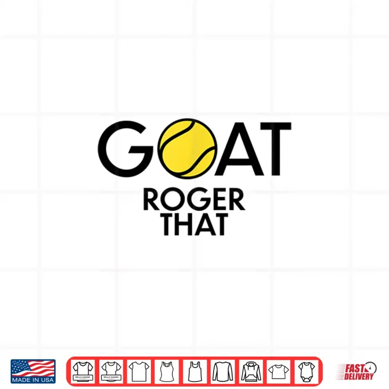 Design GOAT Roger That Tennis Fans Players Professional Statement Shirt