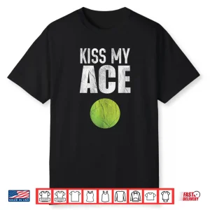 Kiss My Ace Tennis Pun Professional Humor Funny Shirt