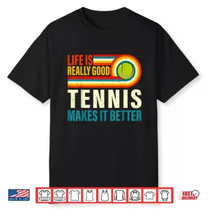 Life Is Really Good Tennis Makes It Better Professional Humor Shirt
