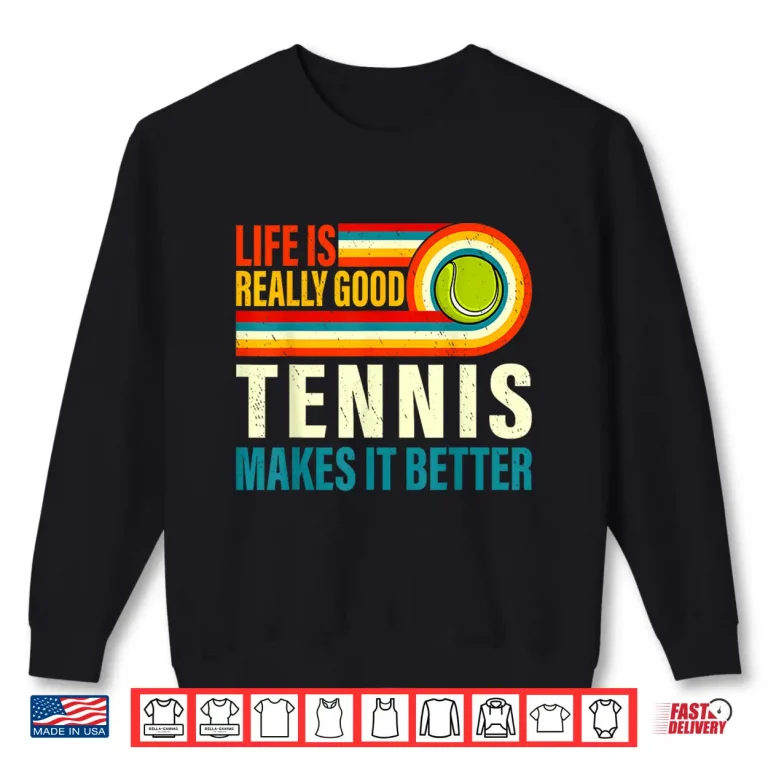 Sweatshirt Life Is Really Good Tennis Makes It Better Professional Humor Shirt