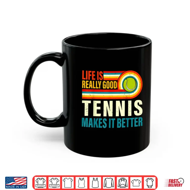 Mug Life Is Really Good Tennis Makes It Better Professional Humor Shirt