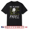 Me Playing Padel Padel Tennis Professional Humor Funny Shirt