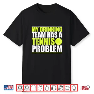 My Drinking Team Has A Problem Tennis Professional Humor Funny Shirt