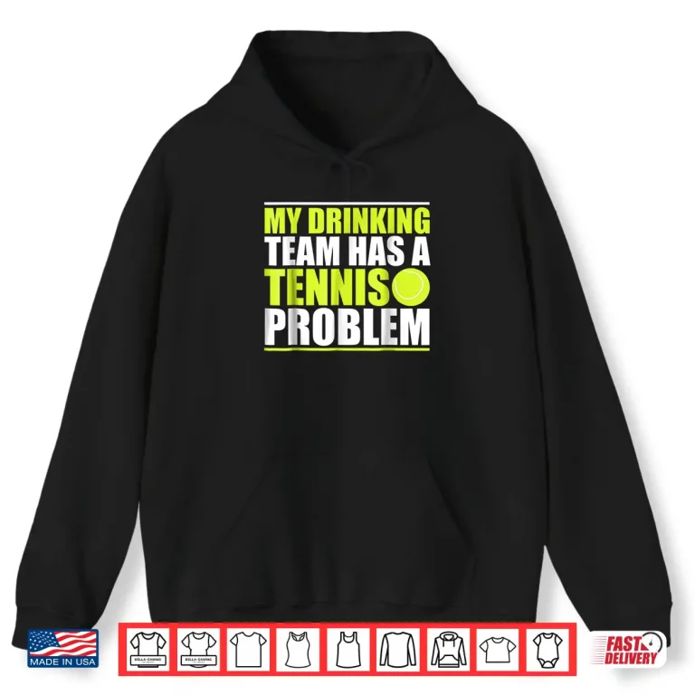 Hoodie My Drinking Team Has A Problem Tennis Professional Humor Funny Shirt