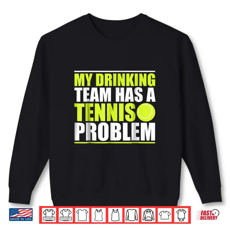 Sweatshirt My Drinking Team Has A Problem Tennis Professional Humor Funny Shirt