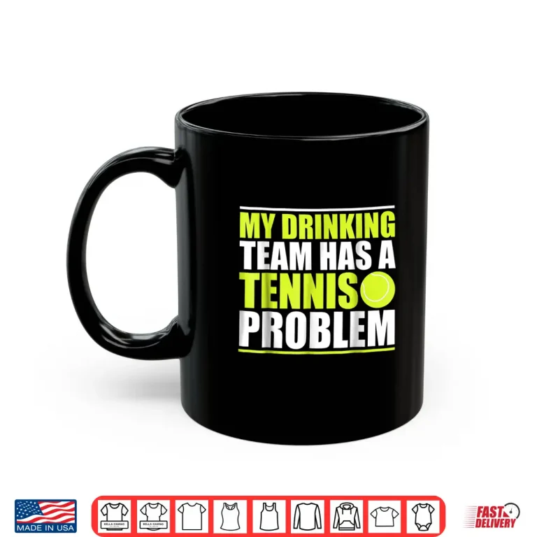 Mug My Drinking Team Has A Problem Tennis Professional Humor Funny Shirt