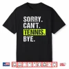 Sorry Cant Tennis Bye Tennis Player Professional Humor Funny Shirt