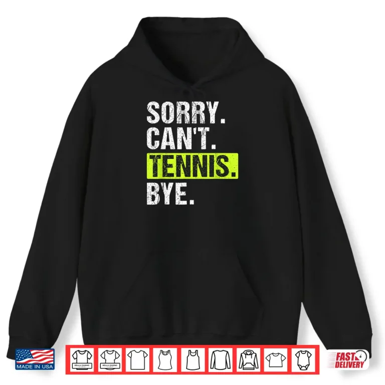 Hoodie Sorry Cant Tennis Bye Tennis Player Professional Humor Funny Shirt