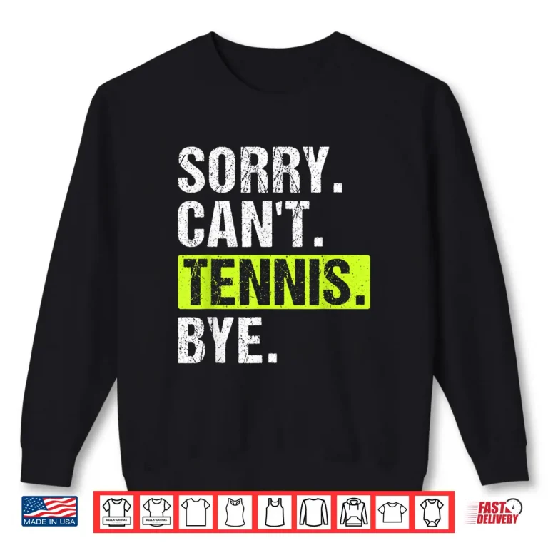 Sweatshirt Sorry Cant Tennis Bye Tennis Player Professional Humor Funny Shirt