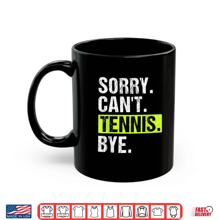 Mug Sorry Cant Tennis Bye Tennis Player Professional Humor Funny Shirt
