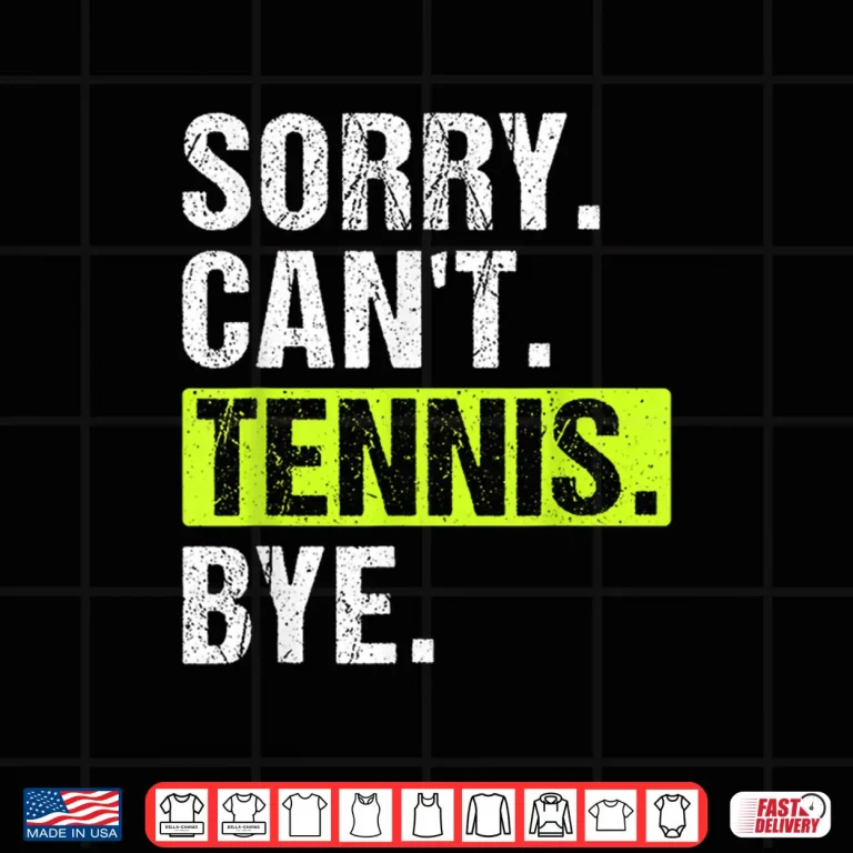 Design Sorry Cant Tennis Bye Tennis Player Professional Humor Funny Shirt