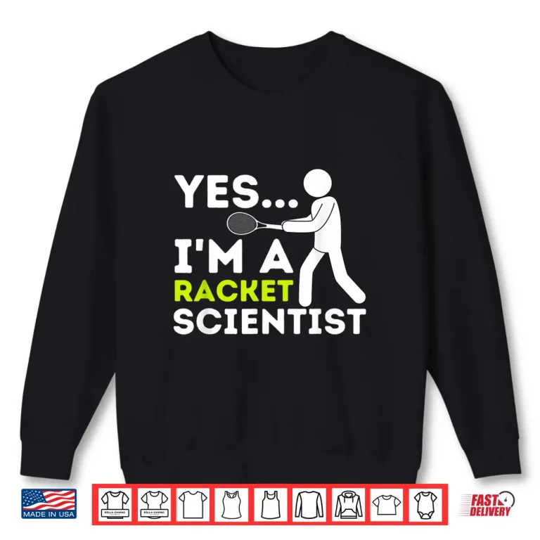Sweatshirt Yes Im A Racket Scientist Tennis Player Coach Humor Funny Shirt