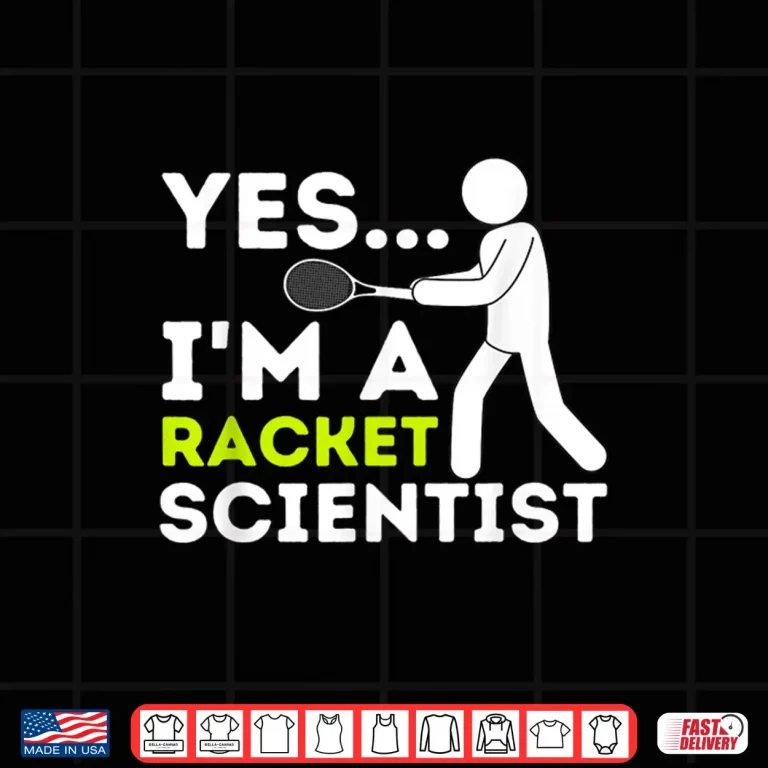 Design Yes Im A Racket Scientist Tennis Player Coach Humor Funny Shirt
