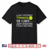A Day Without Tennis Player Coach Professional Humor Funny Shirt