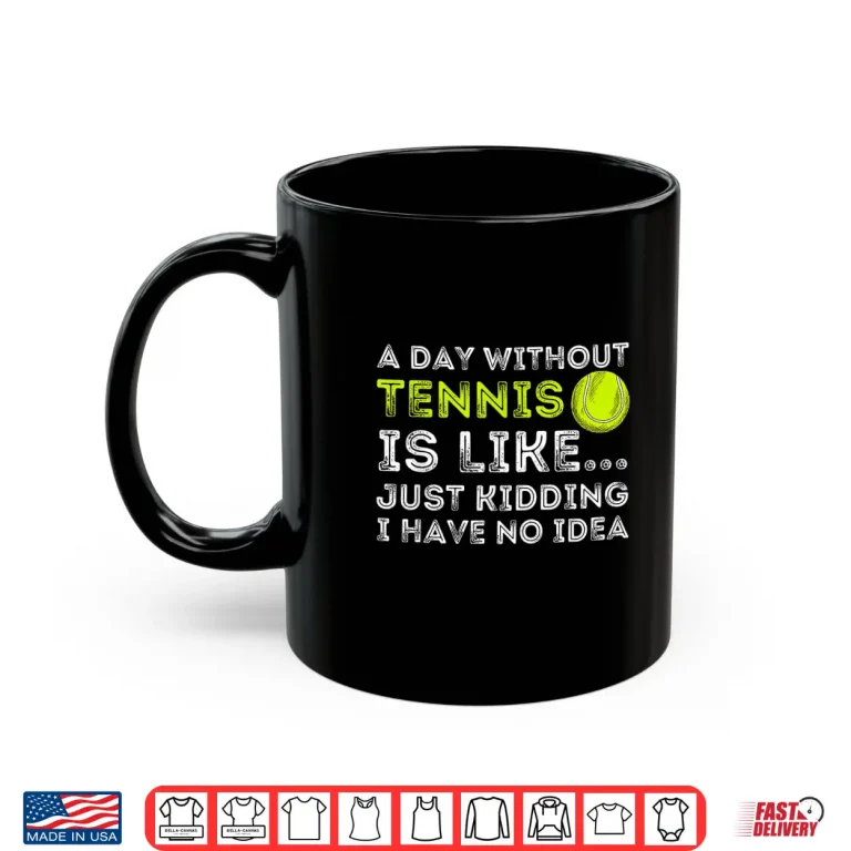 Mug A Day Without Tennis Player Coach Professional Humor Funny Shirt