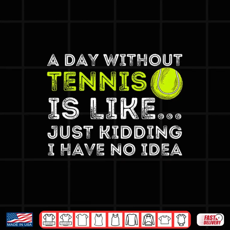 Design A Day Without Tennis Player Coach Professional Humor Funny Shirt