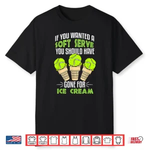 If You Wanted A Soft Serve Tennis Professional Graphic Humor Shirt