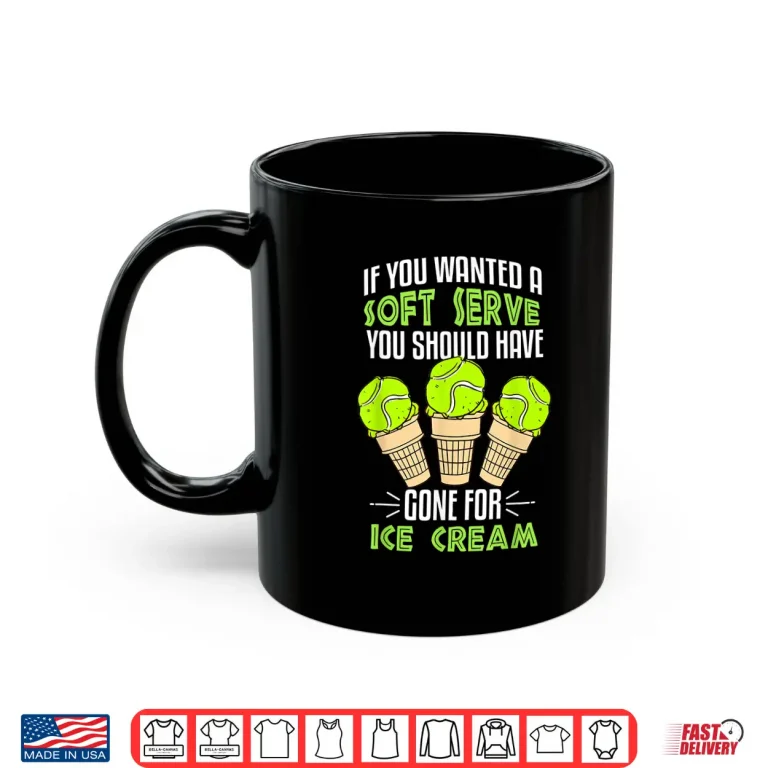 Mug If You Wanted A Soft Serve Tennis Professional Graphic Humor Shirt