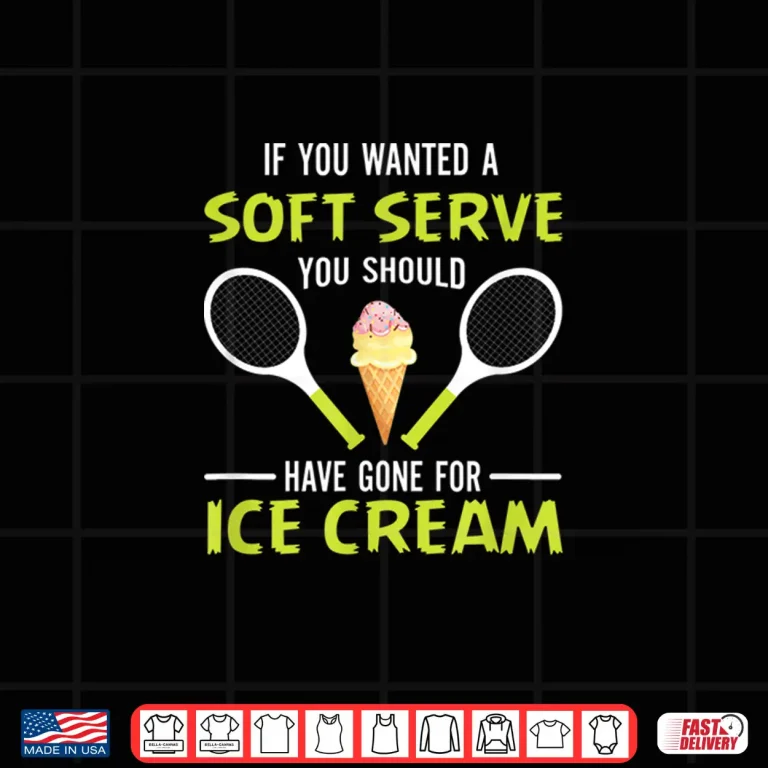 Design If You Wanted A Soft Serve Tennis Lover Professional Humor Shirt