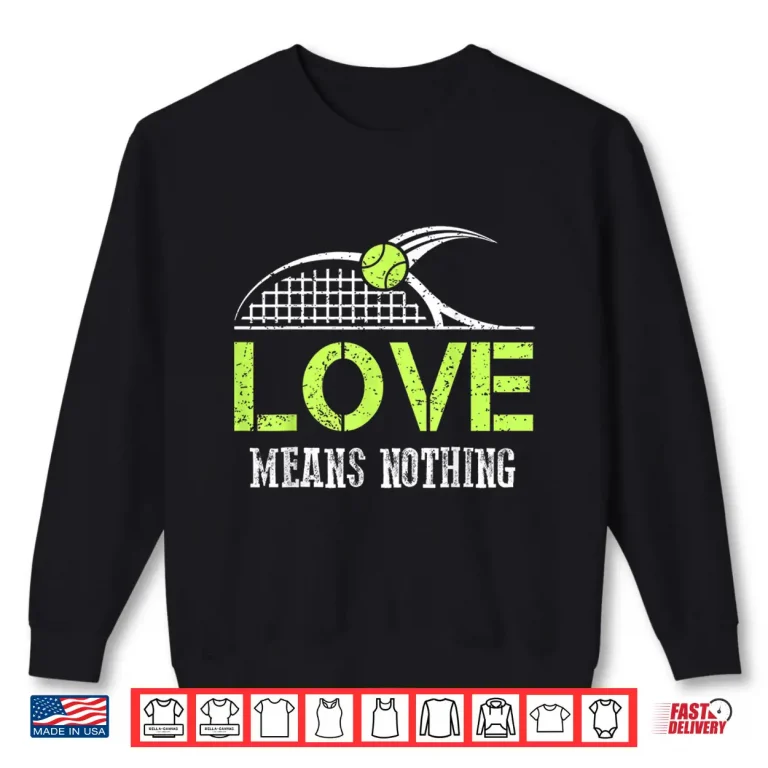 Sweatshirt Love Means Nothing Tennis Fans Sports Gift Humor Funny Shirt