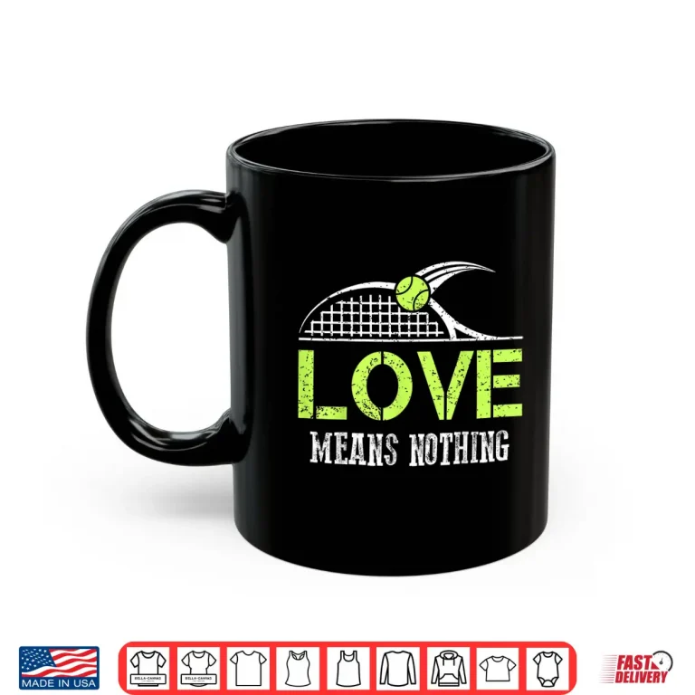 Mug Love Means Nothing Tennis Fans Sports Gift Humor Funny Shirt