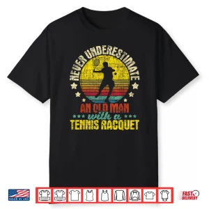 Never Underestimate An Old Person Tennis Racket Sports Lover Shirt