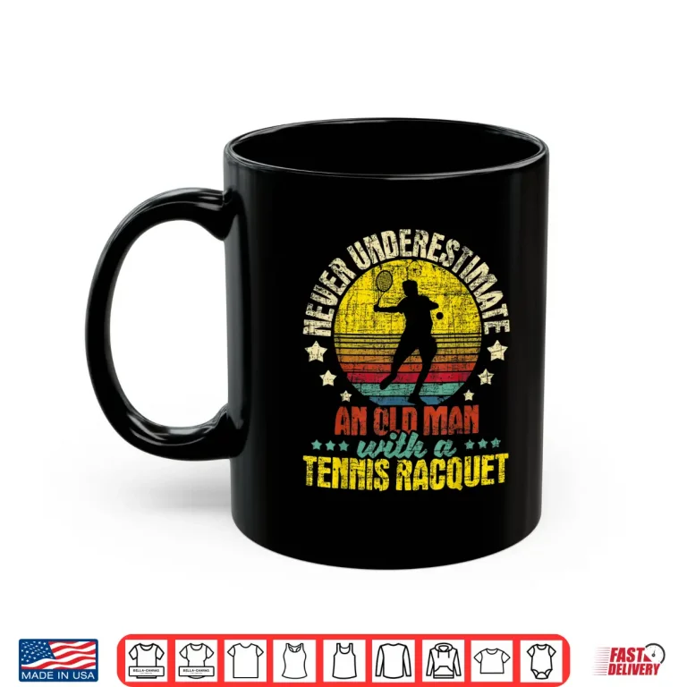 Mug Never Underestimate An Old Person Tennis Racket Sports Lover Shirt