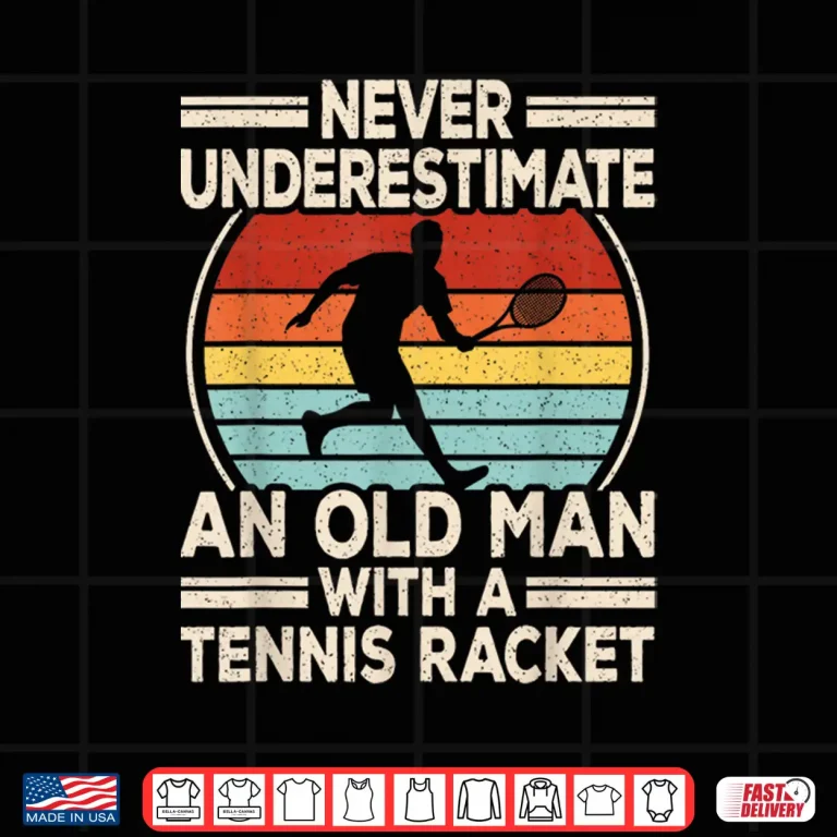 Design Never Underestimate An Old Person Tennis Racket Professional Shirt
