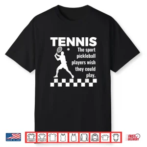 The Sport Pickleball Players Wish They Could Play Tennis Humor Shirt