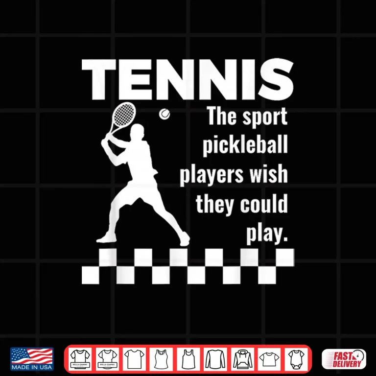 Design The Sport Pickleball Players Wish They Could Play Tennis Humor Shirt
