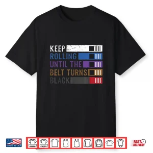 Keep Rolling Until The Belt Turns Black Jiu Jitsu Professional Shirt