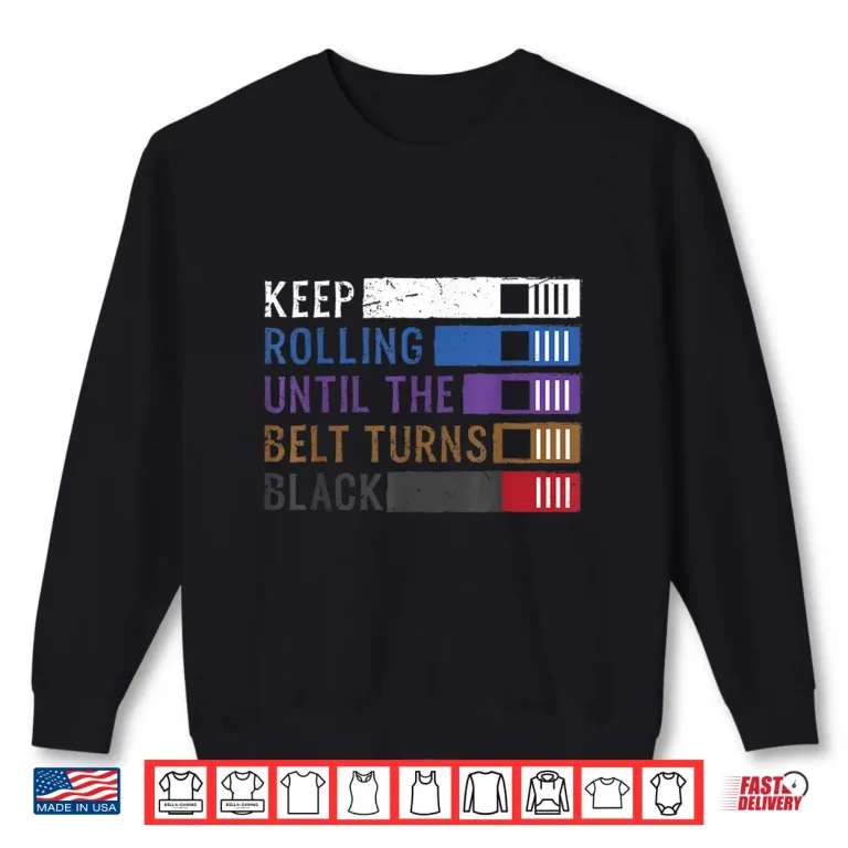 Sweatshirt Keep Rolling Until The Belt Turns Black Jiu Jitsu Professional Shirt