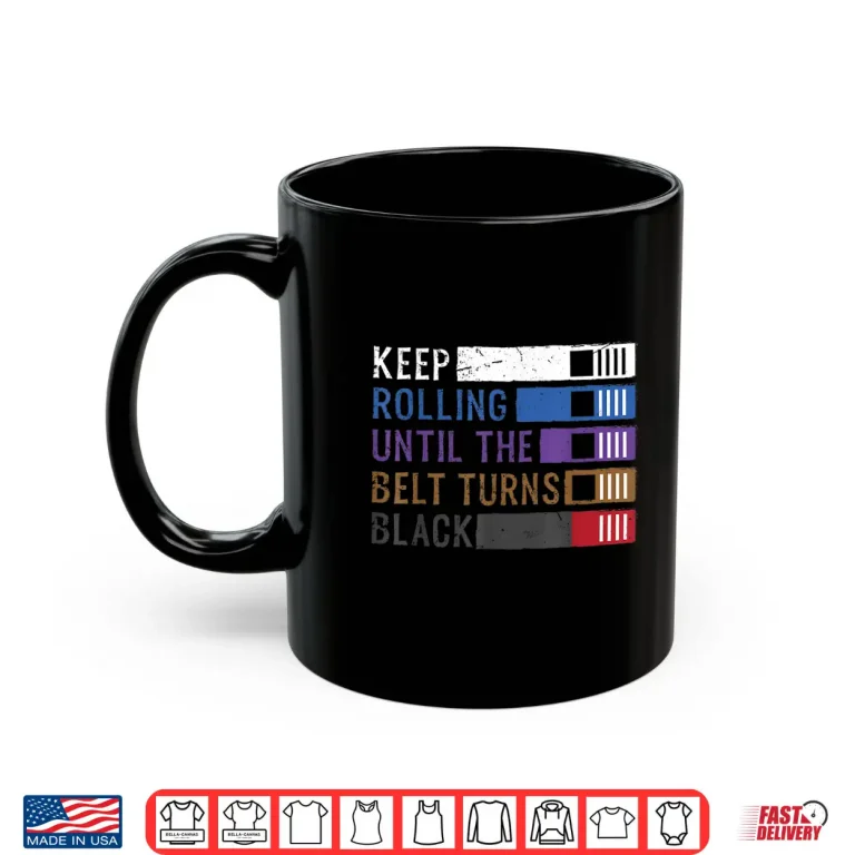 Mug Keep Rolling Until The Belt Turns Black Jiu Jitsu Professional Shirt