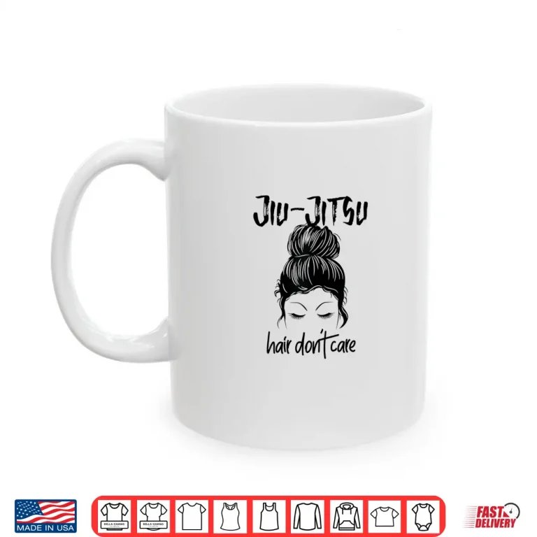 Mug Hair Dont Care Messy Bun BJJ Jiu Jitsu Parent Identity Shirt