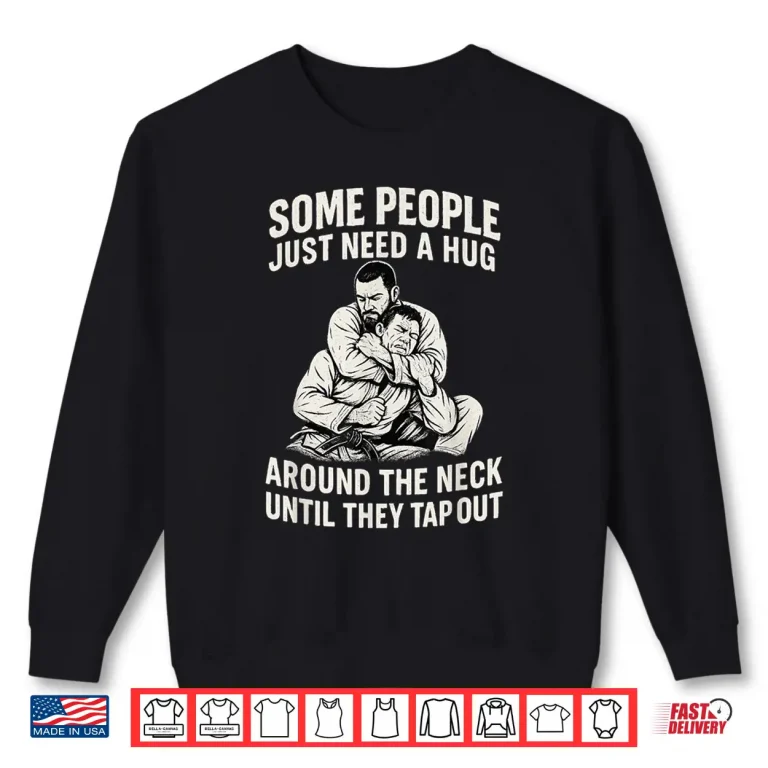 Sweatshirt Some People Just Need A Hug Until They Tap Jiu Jitsu Humor Shirt