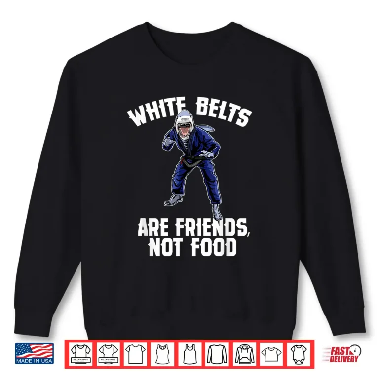 Sweatshirt White Belts Are Friends Not Food Jiu Jitsu Shark Humor Shirt