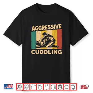 Aggressive Cuddling Bjj Brazilian Jiu Jitsu Professional Humor Graphic Shirt