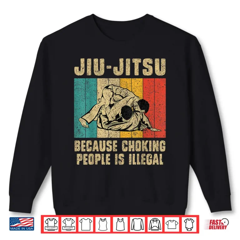 Sweatshirt Because Choking People Is Illegal BJJ Brazilian Jiu Jitsu Humor Shirt