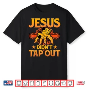 Jesus Didnt Tap Out Brazilian Jiu Jitsu Bjj Grappling Faith Shirt